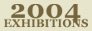2004 Exhibitions