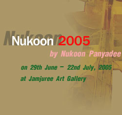 Exhibition : &quot;Nukoon 2005&quot; by Nukoon Panyadee