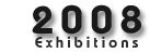 2008 Exhibitions