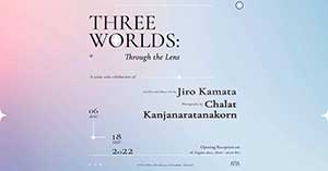 THREE WORLDS: Though the Lens By Jiro Kamata and Chalat Kanjanaratanakorn (จิโร่ คามาตะ และ ชลัช กาญจนรัตนากร)